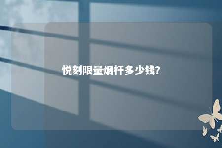 悦刻限量烟杆多少钱
	？ 